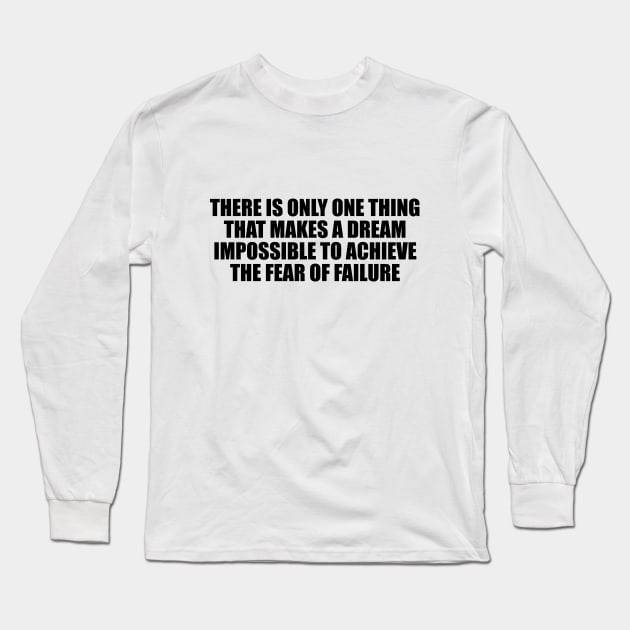 There is only one thing that makes a dream impossible to achieve the fear of failure Long Sleeve T-Shirt by D1FF3R3NT